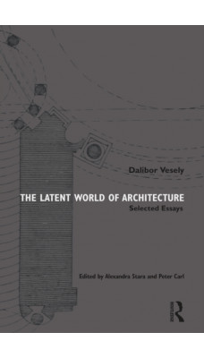 The Latent World of Architecture : Selected Essays