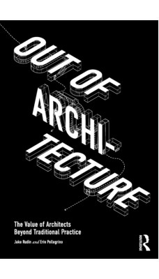 Out of Architecture : The Value of Architects Beyond Traditional Practice