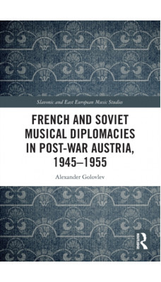 French and Soviet Musical Diplomacies in Post-War Austria, 1945-1955