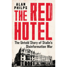 The Red Hotel : The Untold Story of Stalin's Disinformation War