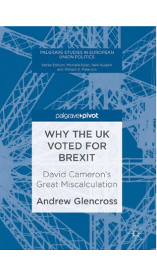 Why the UK Voted for Brexit : David Cameron's Great Miscalculation