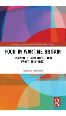 Food in Wartime Britain : Testimonies from the Kitchen Front (1939-1945)