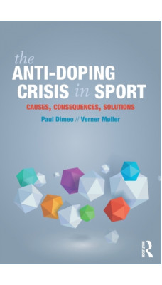 The Anti-Doping Crisis in Sport : Causes, Consequences, Solutions