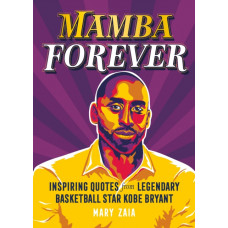 Mamba Forever : Inspiring Quotes from Legendary Basketball Star Kobe Bryant