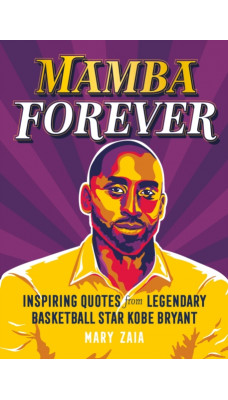 Mamba Forever : Inspiring Quotes from Legendary Basketball Star Kobe Bryant