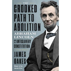 The Crooked Path to Abolition : Abraham Lincoln and the Antislavery Constitution