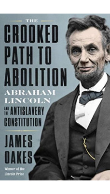 The Crooked Path to Abolition : Abraham Lincoln and the Antislavery Constitution