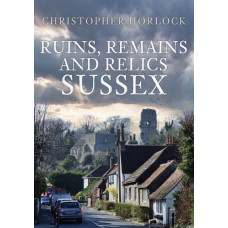 Ruins, Remains and Relics: Sussex