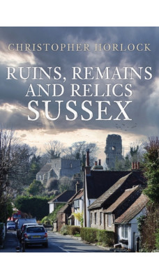 Ruins, Remains and Relics: Sussex