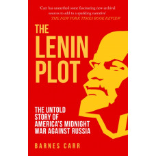 The Lenin Plot : The Untold Story of America's Midnight War Against Russia