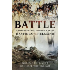 Battle : Understanding Conflict from Hastings to Helmand