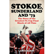 Stokoe, Sunderland and 73 : The Story Of the Greatest FA Cup Final Shock of All Time