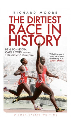 The Dirtiest Race in History : Ben Johnson, Carl Lewis and the 1988 Olympic 100m Final