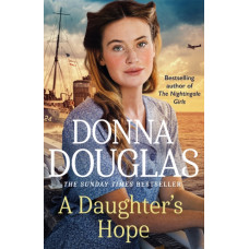 A Daughter's Hope : A heartwarming and emotional wartime saga from the Sunday Times bestselling author