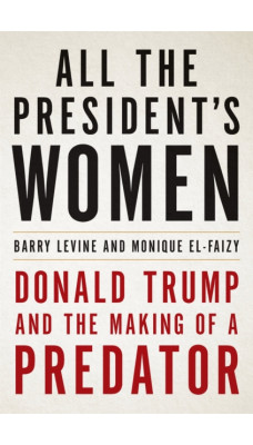 All the President's Women : Donald Trump and the Making of a Predator