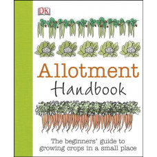 Allotment Handbook : The Beginners' Guide to Growing Crops in a Small Place