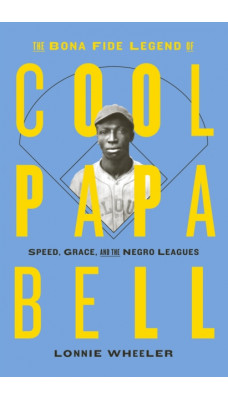 The Bona Fide Legend of Cool Papa Bell: Speed, Grace, and the Negro Leagues