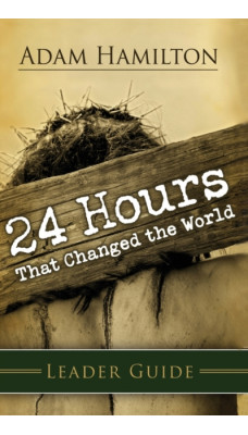24 Hours That Changed the World Leader Guide