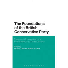 The Foundations of the British Conservative Party : Essays on Conservatism from Lord Salisbury to David Cameron