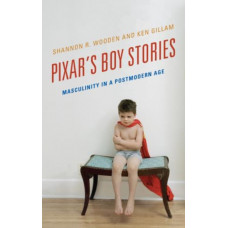 Pixar's Boy Stories : Masculinity in a Postmodern Age