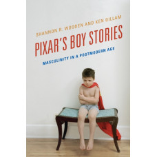 Pixar's Boy Stories : Masculinity in a Postmodern Age