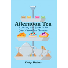 Afternoon Tea : A History and Guide to the Great Edwardian Tradition