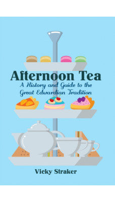 Afternoon Tea : A History and Guide to the Great Edwardian Tradition