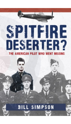 Spitfire Deserter? : The American Pilot Who Went Missing