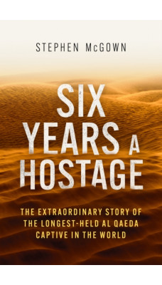 Six Years a Hostage : The Extraordinary Story of the Longest-Held Al Qaeda Captive in the World