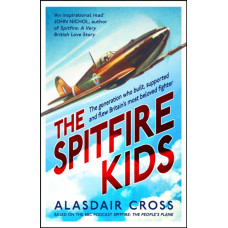 The Spitfire Kids : The generation who built, supported and flew Britain's most beloved fighter