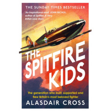 The Spitfire Kids : The generation who built, supported and flew Britain's most beloved fighter
