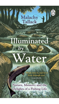 Illuminated By Water : Nature, Memory and the Delights of a Fishing Life