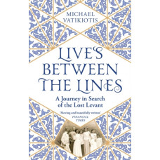 Lives Between The Lines : A Journey in Search of the Lost Levant