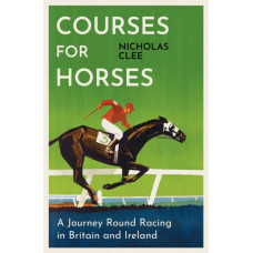 Courses for Horses : A Journey Round the Racecourses of Great Britain and Ireland