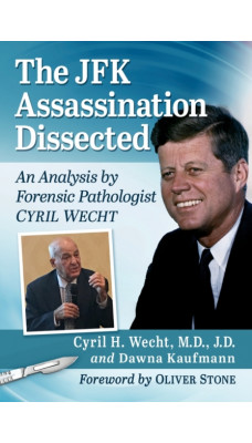 The JFK Assassination Dissected : An Analysis by Forensic Pathologist Cyril Wecht