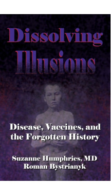 Dissolving Illusions : Disease, Vaccines, and The Forgotten History