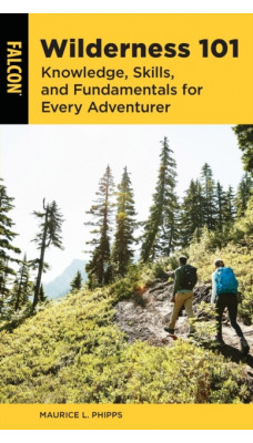 Wilderness 101 : Knowledge, Skills, and Fundamentals for Every Adventurer