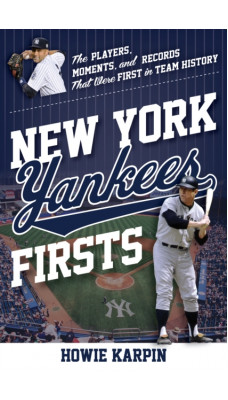 New York Yankees Firsts : The Players, Moments, and Records that Were First in Team History