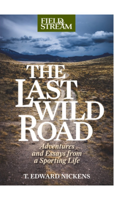 The Last Wild Road : Adventures and Essays from a Sporting Life