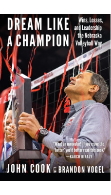 Dream Like a Champion : Wins, Losses, and Leadership the Nebraska Volleyball Way