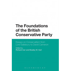 The Foundations of the British Conservative Party : Essays on Conservatism from Lord Salisbury to David Cameron