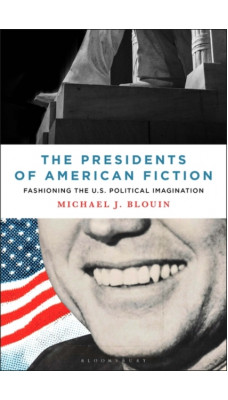 The Presidents of American Fiction : Fashioning the U.S. Political Imagination