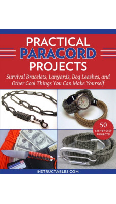 Practical Paracord Projects : Survival Bracelets, Lanyards, Dog Leashes, and Other Cool Things You Can Make Yourself