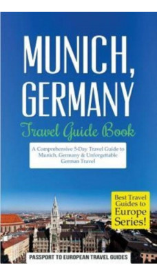 Munich : Munich, Germany: Travel Guide Book-A Comprehensive 5-Day Travel Guide to Munich, Germany & Unforgettable German Travel