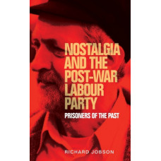 Nostalgia and the Post-War Labour Party : Prisoners of the Past