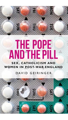 The Pope and the Pill : Sex, Catholicism and Women in Post-War England