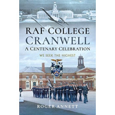 RAF College, Cranwell: A Centenary Celebration : We Seek the Highest