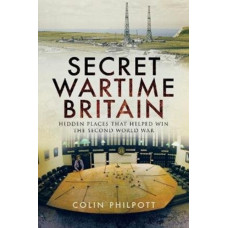 Secret Wartime Britain : Hidden Places That Helped Win the Second World War