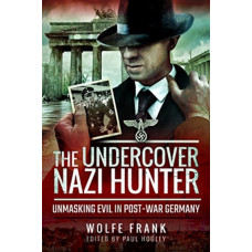 The Undercover Nazi Hunter : Unmasking Evil in Post-War Germany