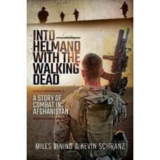 Into Helmand with the Walking Dead : A Story of Marine Corps Combat in Afghanistan